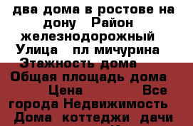 два дома в ростове-на-дону › Район ­ железнодорожный › Улица ­ пл мичурина › Этажность дома ­ 2 › Общая площадь дома ­ 350 › Цена ­ 80 000 - Все города Недвижимость » Дома, коттеджи, дачи аренда   . Крым,Бахчисарай